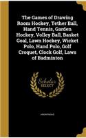 Games of Drawing Room Hockey, Tether Ball, Hand Tennis, Garden Hockey, Volley Ball, Basket Goal, Lawn Hockey, Wicket Polo, Hand Polo, Golf Croquet, Clock Golf, Laws of Badminton