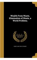 Wealth from Waste, Elimination of Waste, a World Problem;