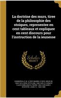 La doctrine des murs, tiree de la philosophie des stoiques, representee en cent tableaux et expliquee en cent discours pour l'instruction de la ieunesse