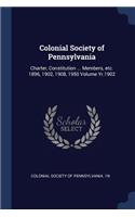 Colonial Society of Pennsylvania: Charter, Constitution ... Members, etc. 1896, 1902, 1908, 1950 Volume Yr.1902