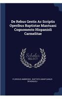 de Rebus Gestis AC Scriptis Operibus Baptistae Mantuani Cognomento Hispanioli Carmelitae