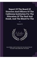 Report Of The Board Of Directors And Officers Of The California Institution For The Education Of The Deaf And Dumb, And The Blind For The ...; Volume 18