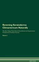 Reversing Keratoderma Climactericum Naturally the Raw Vegan Plant-Based Detoxification & Regeneration Workbook for Healing Patients. Volume 2