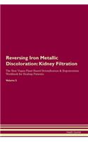 Reversing Iron Metallic Discoloration: Kidney Filtration The Raw Vegan Plant-Based Detoxification & Regeneration Workbook for Healing Patients. Volume 5