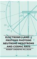 Electrons (+And -) Protons Photons Neutrons Mesotrons and Cosmic Rays