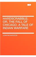 Hardscrabble; Or, the Fall of Chicago. a Tale of Indian Warfare