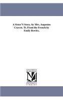 Sister'S Story. by Mrs. Augustus Craven. Tr. From the French by Emily Bowles.