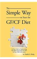 The Simple Way to Start the GF/CF Diet: An Easy Guide to Implementing the Gluten Free/Casein Free Diet for Your Child with Autism