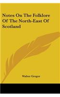 Notes On The Folklore Of The North-East Of Scotland