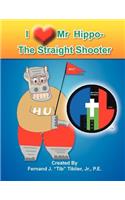 I Love Mr. Hippo- The Straight Shooter