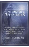 Essay on Apparitions in which Their Appearance is Accounted for by Causes Wholly Independent of Preternatural Agency