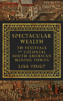 Spectacular Wealth: The Festivals of Colonial South American Mining Towns