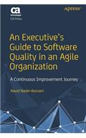 An Executive’s Guide to Software Quality in an Agile Organization: A Continuous Improvement Journey
