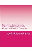 Predicting Breast Cancer Using an Expression Values Weighted Clinical Classifier