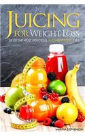 Juicing for Weight Loss - 25 of the Most Delicious Juicing Recipes Ever: Discover Juice Recipes That Heal: Discover Juice Recipes That Heal