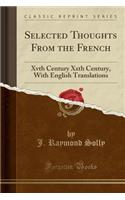 Selected Thoughts from the French: Xvth Century Xxth Century, with English Translations (Classic Reprint)