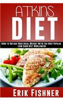 Atkins Diet: How to Obtain Your Ideal Weight With the Most Popular Low Carb Diet Worldwide