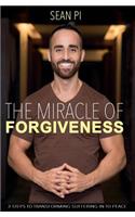 Miracle Of Forgiveness: 3 Steps To Transforming Suffering In To Peace