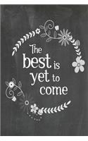 Chalkboard Journal - The Best Is Yet To Come: 100 page 6" x 9" Ruled Notebook: Inspirational Journal, Blank Notebook, Blank Journal, Lined Notebook, Blank Diary