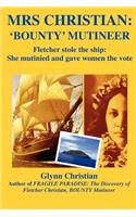 Mrs. Christian: Bounty Mutineer: Fletcher Stole the Ship; She Mutinied and Gave Women the Vote