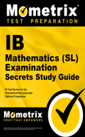 IB Mathematics (Sl) Examination Secrets Study Guide: IB Test Review for the International Baccalaureate Diploma Programme(Secrets (Mometrix))