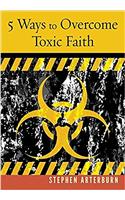 5 Ways to Overcome Toxic Faith (New Life)