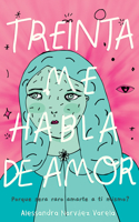 Treinta Me Habla de Amor: Thirty Talks Weird Love