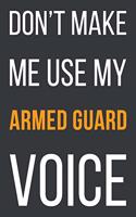 Don't Make Me Use My Armed Guard Voice: Funny Gift Idea For Coworker, Boss & Friend - Blank Lined Notebook