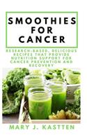 Smoothies for Cancer: Research - Based, Delicious Recipes That Provide Nutrition for Cancer Prevention and Recovery