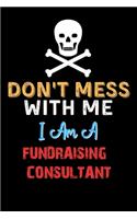 Don't Mess With Me I Am A FUNDRAISING CONSULTANT - Funny FUNDRAISING CONSULTANT Notebook And Journal Gift Ideas