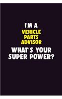 I'M A Vehicle Parts Advisor, What's Your Super Power?: 6X9 120 pages Career Notebook Unlined Writing Journal