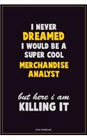 I Never Dreamed I would Be A Super Cool Merchandise Analyst But Here I Am Killing It: Career Motivational Quotes 6x9 120 Pages Blank Lined Notebook Journal