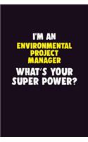 I'M An Environmental Project Manager, What's Your Super Power?: 6X9 120 pages Career Notebook Unlined Writing Journal