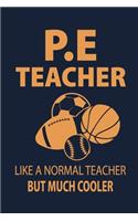 P.E Teacher like a normal teacher But much Cooler: P.E. Teacher Gift for Funny PE Teacher Appreciation Gift lined journal for gym teacher