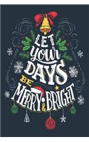 Let Your Days Be Merry & Bright: Lined writing notebook journal for Christmas lists, planning, menus, gifts, and more - Christmas Holiday Gift Wide Ruled Notebook Lined School Journ