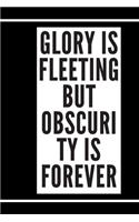 Glory is fleeting, but obscurity is forever