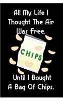 All My Life I Thought The Air Was Free. Until I Bought A Bag Of Chips.