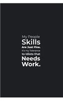 My People Skills are just Fine. It's my tolerance to Idiots that Needs Work.: funny notebook and journal Wide Ruled 6x9 120 Pages.