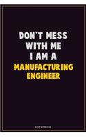 Don't Mess With Me, I Am A Manufacturing Engineer: Career Motivational Quotes 6x9 120 Pages Blank Lined Notebook Journal