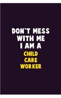 Don't Mess With Me, I Am A Child Care Worker