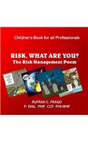RISK, WHAT ARE YOU? The Risk Management Poem
