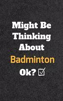 Might Be Thinking About Badminton ok? Funny /Lined Notebook/Journal Great Office School Writing Note Taking