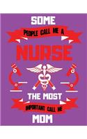 Some People Call Me A Nurse The Most Important Call Me Mom: Cute Nurse Journal (21.59 x 27.94 cm) Nursing Gift for Men or Women, Nurse Appreciation Gifts, New Nurse ... Best Nurse Gift, Journal FOR NURSES