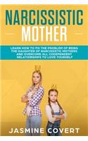 Narcissistic Mother: Learn How to Fix the Problem of Being the Daughter of a Narcissistic Mother