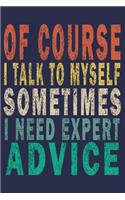 Of Course I Talk To Myself Sometimes I Need Expert Advice