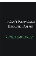 I cant Keep Calm because I am an Opthalmologist