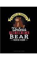 Always Be Yourself Unless You Can Be A Bear Then Be A Bear: Blank Sheet Music - 10 Staves