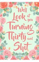 Well Look at you Turning Thirty and Shit: 6x9" Floral Dot Bullet Notebook/Journal Funny 30th Birthday Gift For 30 Year Old Women