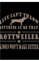 life can't throw anything at me that rottweiler kisses won't make better: Rottweiler Dog Breed Dog Kisses Dog Lover Funny Sayings Journal/Notebook Blank Lined Ruled 6x9 100 Pages