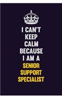 I Can't Keep Calm Because I Am A Senior Support Specialist: Motivational and inspirational career blank lined gift notebook with matte finish